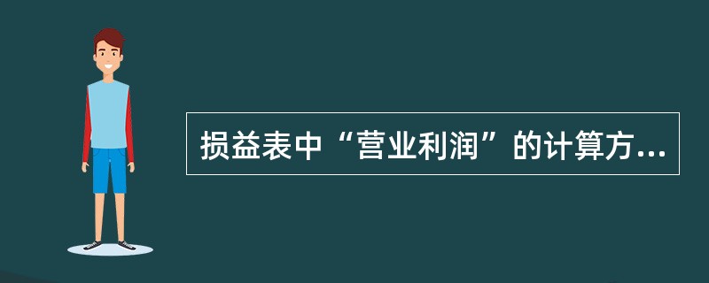 损益表中“营业利润”的计算方法是（）