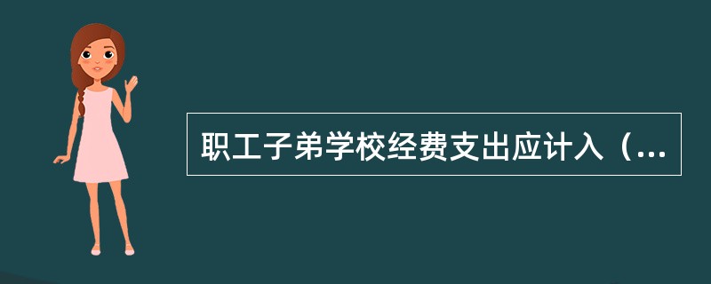 职工子弟学校经费支出应计入（）科目。