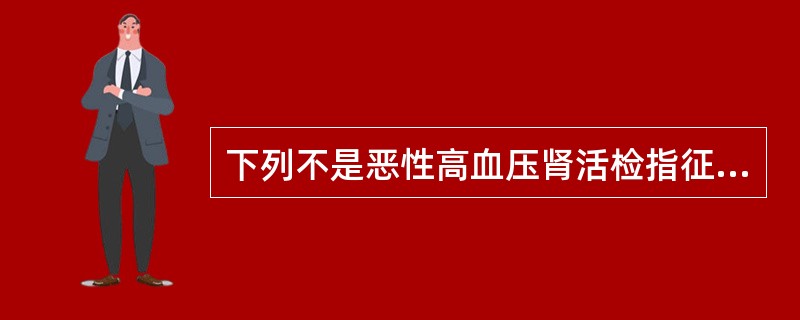 下列不是恶性高血压肾活检指征的是（）