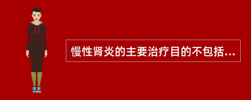 慢性肾炎的主要治疗目的不包括（）。