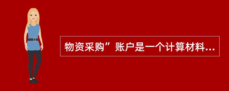 物资采购”账户是一个计算材料采购成本的成本计算账户，但同时也是一个盘存账户。