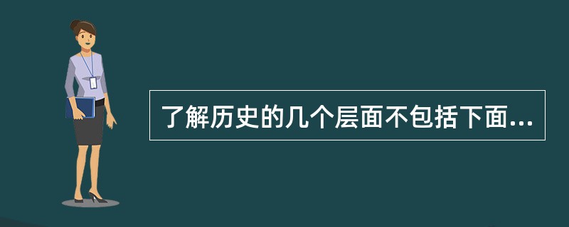 了解历史的几个层面不包括下面哪一项：（）