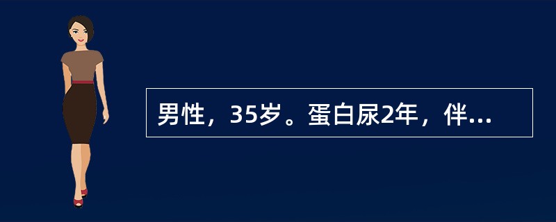 男性，35岁。蛋白尿2年，伴光镜下血尿、轻度血压增高、低补体血症，肾活检见系膜增