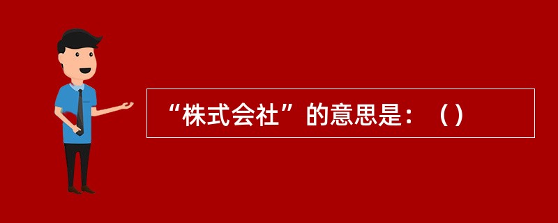 “株式会社”的意思是：（）