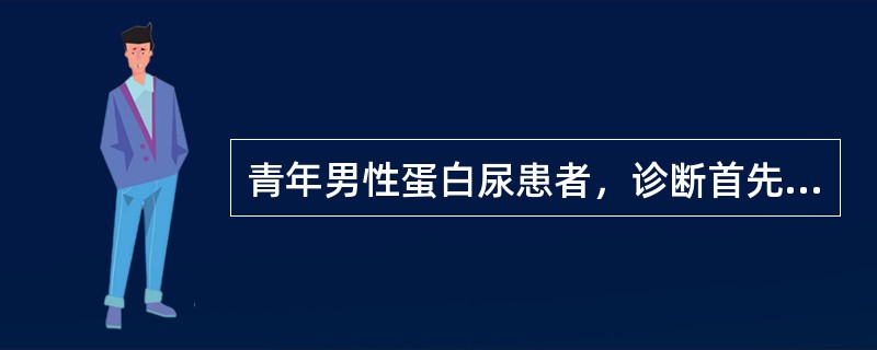 青年男性蛋白尿患者，诊断首先应考虑