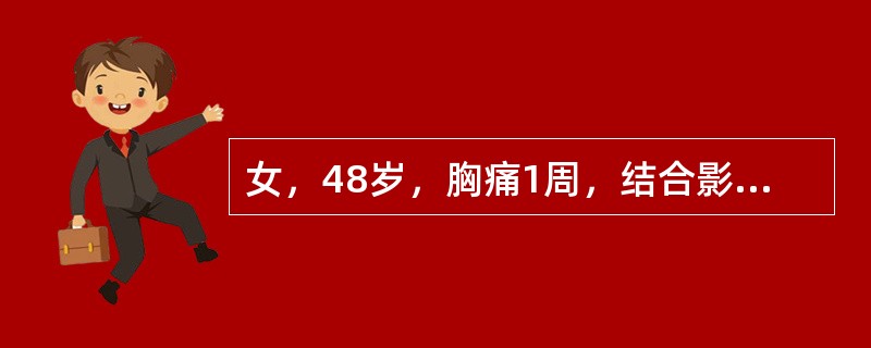 女，48岁，胸痛1周，结合影像图像选择最可能的诊断为()