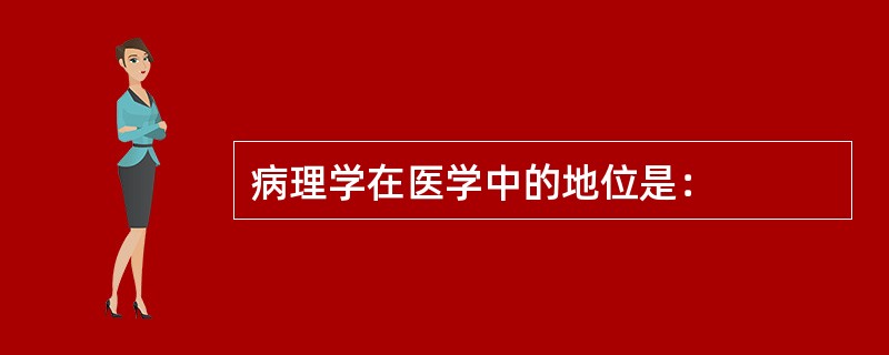 病理学在医学中的地位是：