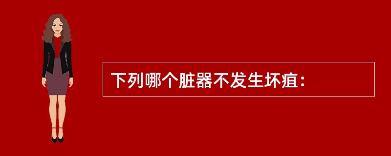 下列哪个脏器不发生坏疽：