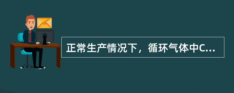 正常生产情况下，循环气体中CO2的含量为（）。