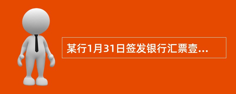 某行1月31日签发银行汇票壹份，其到期日为（）。