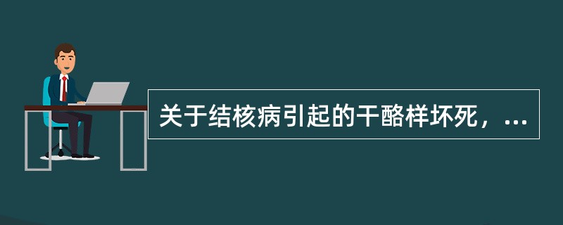 关于结核病引起的干酪样坏死，下列哪一项是错误的()