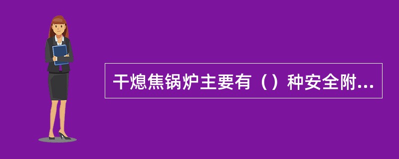 干熄焦锅炉主要有（）种安全附件。