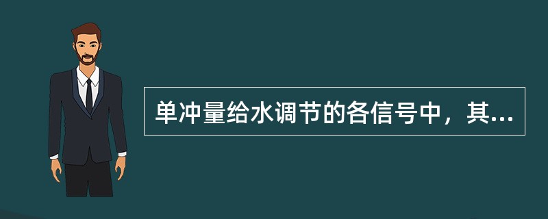 单冲量给水调节的各信号中，其主信号是（）。