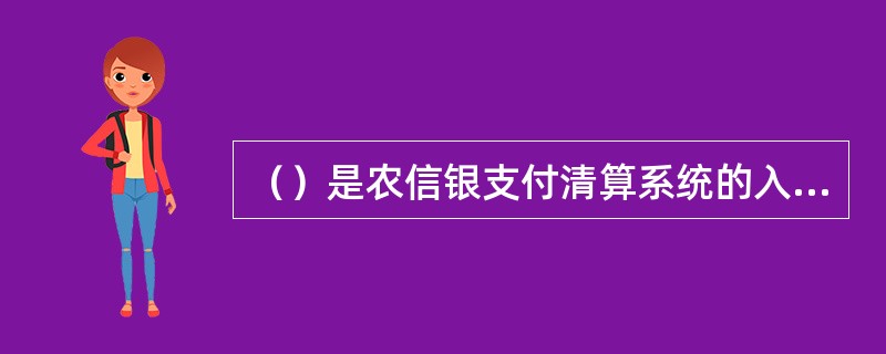 （）是农信银支付清算系统的入网机构受理客户委托，将款项通过农信银支付清算系统及时