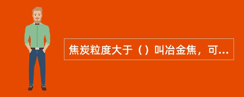 焦炭粒度大于（）叫冶金焦，可用于高炉冶炼。