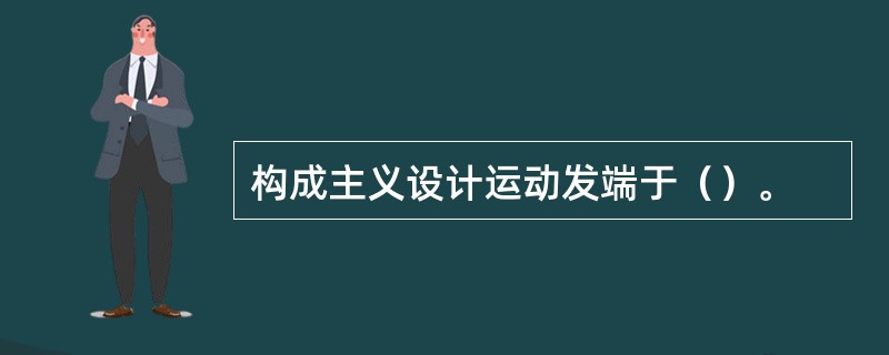 构成主义设计运动发端于（）。