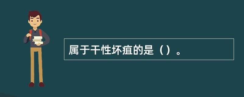 属于干性坏疽的是（）。