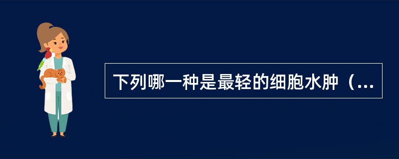 下列哪一种是最轻的细胞水肿（）。