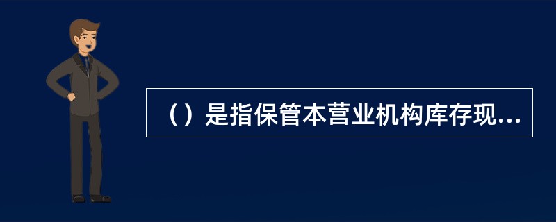 （）是指保管本营业机构库存现金和柜员尾箱等实物的场所。