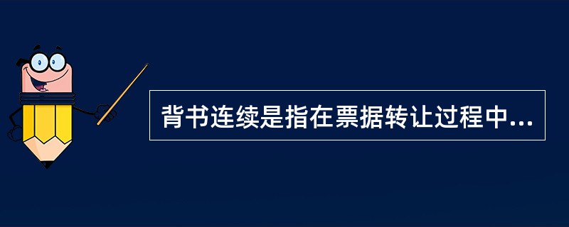 背书连续是指在票据转让过程中，转让票据的背书人与受让票据的（）在票据上的签章依次