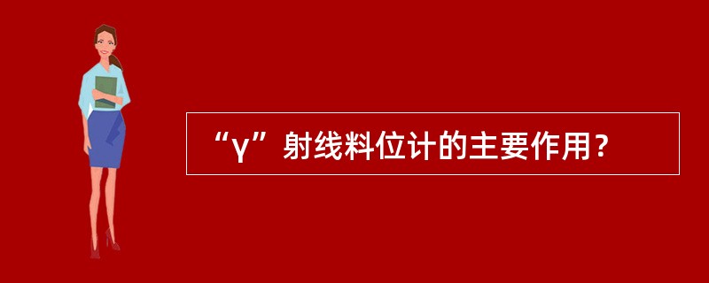 “γ”射线料位计的主要作用？