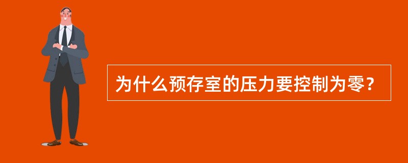 为什么预存室的压力要控制为零？