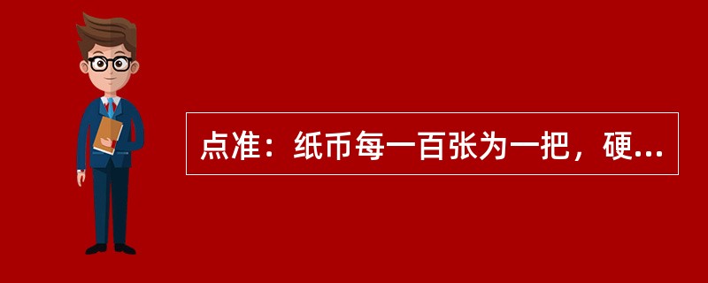 点准：纸币每一百张为一把，硬币每一百枚或（）为一卷，每捆十把（卷），不得多、缺。