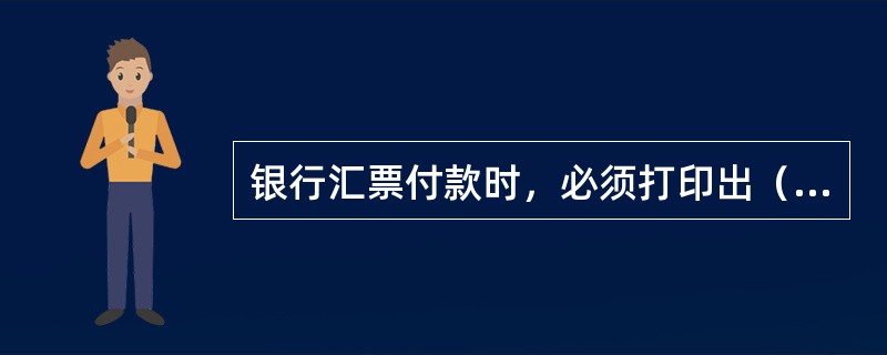银行汇票付款时，必须打印出（）后方可付款。