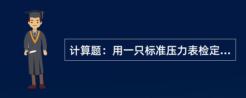 计算题：用一只标准压力表检定甲、乙两只压力表时，读得标准表的指示值为100KPa