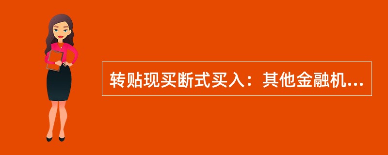 转贴现买断式买入：其他金融机构持未到期的已贴现商业汇票到（）办理转贴业务，同时取