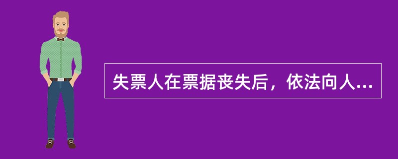 失票人在票据丧失后，依法向人民法院申请公示催告或者提起诉讼，且公示催告期限不得少