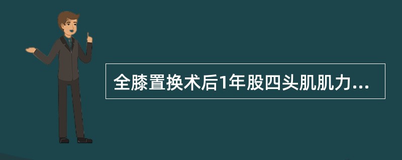 全膝置换术后1年股四头肌肌力可恢复到基线肌力的（）
