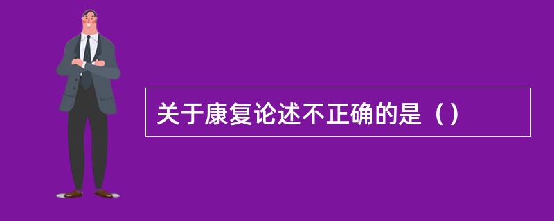 关于康复论述不正确的是（）