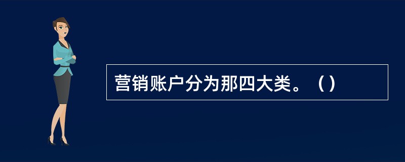 营销账户分为那四大类。（）