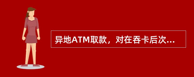 异地ATM取款，对在吞卡后次日起（）个工作日内无人认领的及按吞卡指令所吞的卡片，