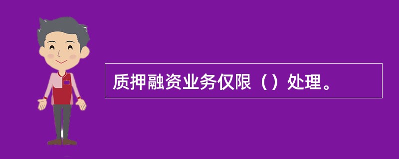 质押融资业务仅限（）处理。