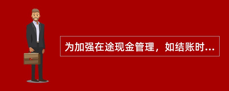 为加强在途现金管理，如结账时在途现金科目有余额，会计主管要进行（），切实防范风险