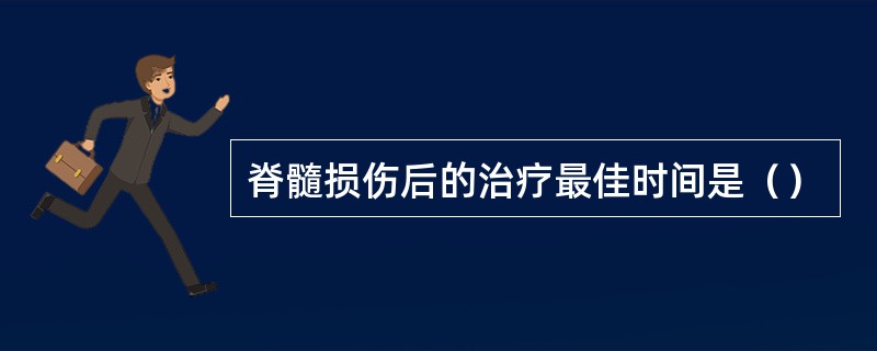 脊髓损伤后的治疗最佳时间是（）