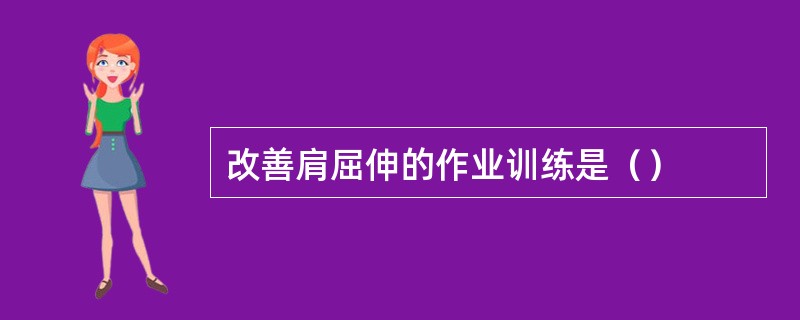 改善肩屈伸的作业训练是（）