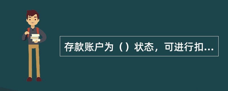 存款账户为（）状态，可进行扣划交易。