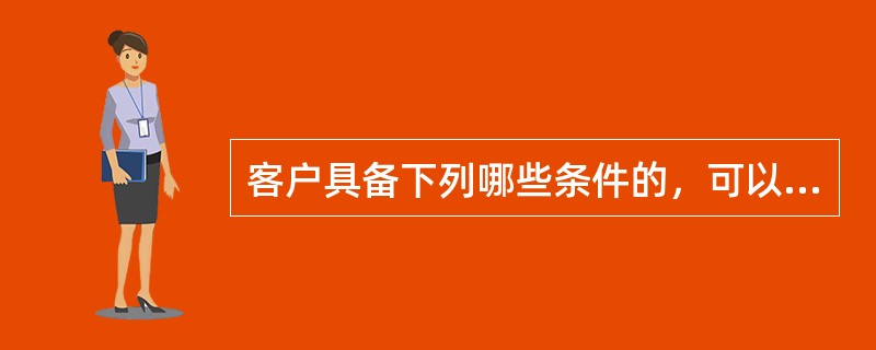 客户具备下列哪些条件的，可以申请开通跨行通存通兑业务。（）