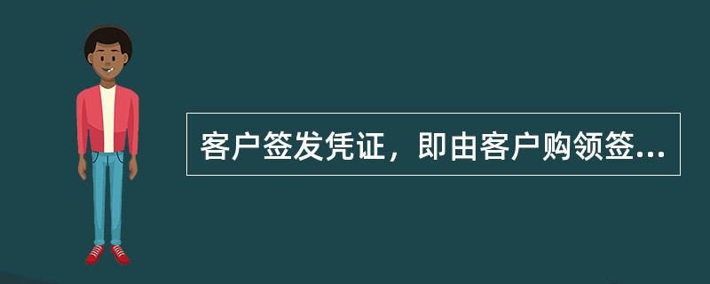 客户签发凭证，即由客户购领签发使用的具有支取款项效力的空白凭证，如（）等。