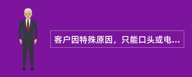 客户因特殊原因，只能口头或电话、电报、信函等形式要求挂失时，在经过查证存款确未被