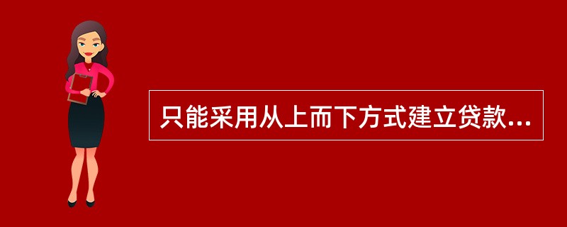 只能采用从上而下方式建立贷款额度的是（）。