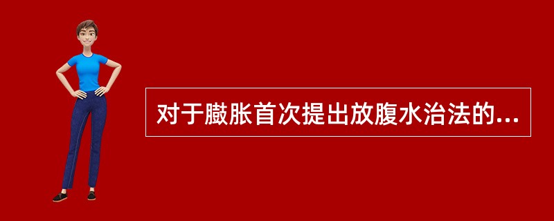 对于臌胀首次提出放腹水治法的医家是（）。