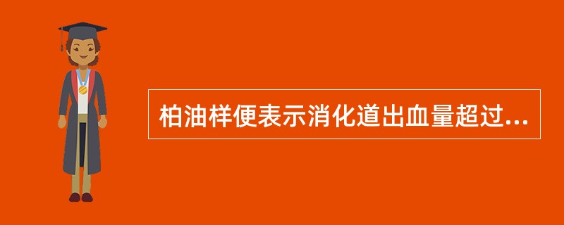 柏油样便表示消化道出血量超过（）。