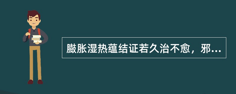 臌胀湿热蕴结证若久治不愈，邪深入络可转化为（）。