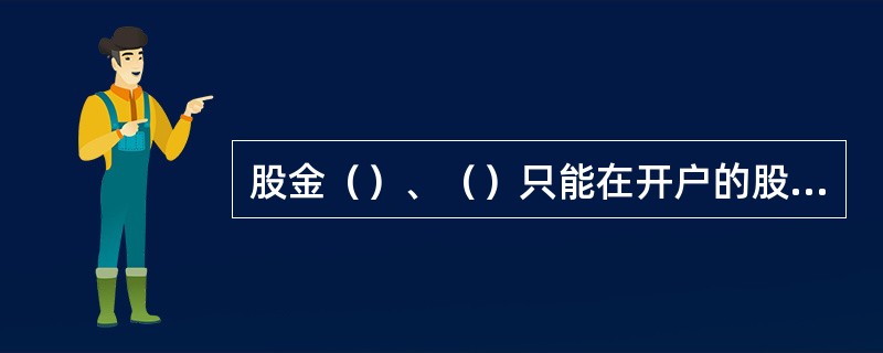 股金（）、（）只能在开户的股金代理机构办理。