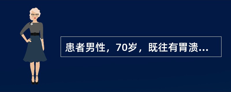 患者男性，70岁，既往有胃溃疡病史20余年，经常发作。近一个月来自觉胃脘胀满疼痛