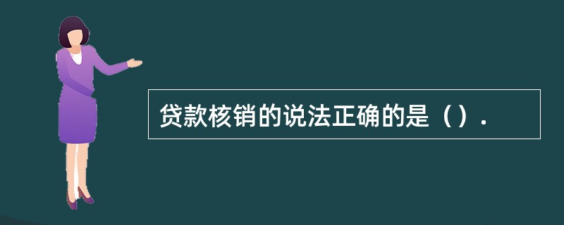 贷款核销的说法正确的是（）.